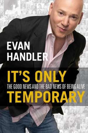 It's Only Temporary: The Good News and the Bad News of Being Alive de Evan Handler