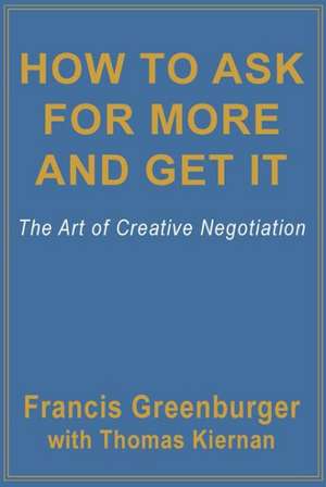 How to Ask for More and Get It: The Art of Creative Negotiation de Francis Greenburger