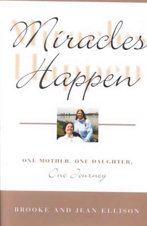 Miracles Happen: One Mother, One Daughter, One Journey de Brooke Ellison