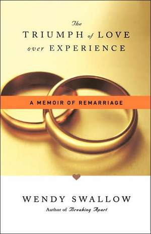 The Triumph of Love Over Experience: A Memoir of Remarriage de Wendy Swallow