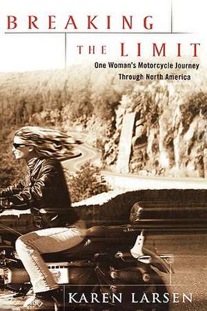 Breaking the Limit: One Woman's Motorcycle Journey Through North America de Karen Larsen