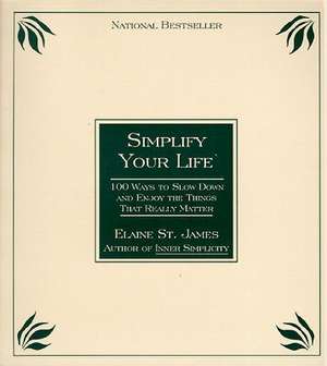 Simplify Your Life: 100 Ways to Slow Down and Enjoy the Things That Really Matter de Elaine St James