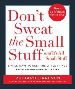 Don't Sweat the Small Stuff . . . and It's All Small Stuff: Simple Ways to Keep the Little Things from Taking Over Your Life de Richard Carlson