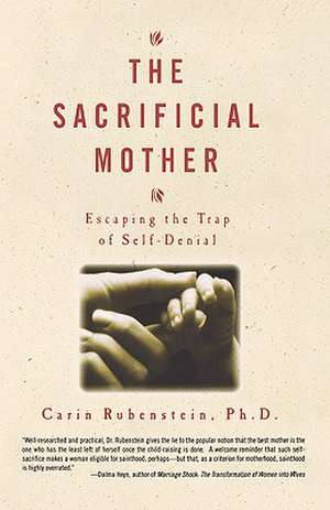 The Sacrificial Mother: Escaping the Trap of Self-Denial de Carin Rubenstein