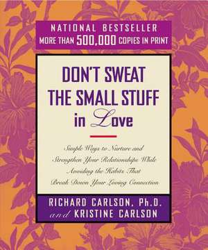 Don't Sweat the Small Stuff in Love: Simple Ways to Nurture and Strengthen Your Relationships de Richard Carlson