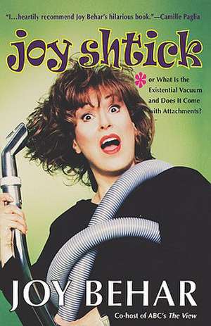 Joy Shtick: Or What Is the Existential Vacuum and Does It Come with Attachments de Joy Behar