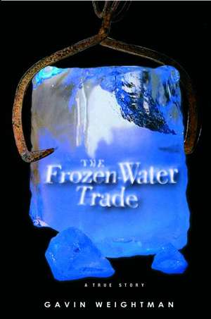 The Frozen Water Trade: A True Story de Gavin Weightman