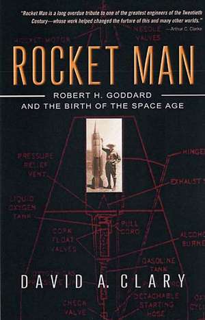 Rocket Man: Robert H. Goddard and the Birth of the Space Age de David A Clary