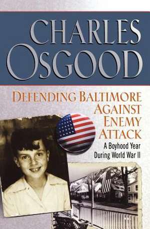 Defending Baltimore Against Enemy Attack: A Boyhood Year During World War II de Charles Osgood