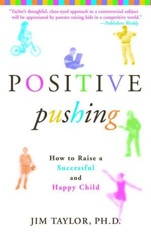 Positive Pushing: How to Raise a Successful and Happy Child de James Taylor
