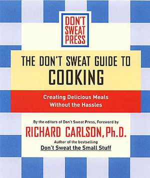 The Don't Sweat Guide To Cooking: Creating Delicious Meals Without the Hassles de Don't Sweat Press