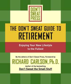 The Don't Sweat Guide To Retirement: Enjoying Your New Lifestyle to the Fullest de Don't Sweat Press