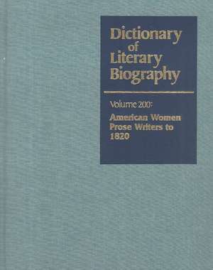 Dictionary of Literary Biography: Vol. 200 American Women Prose Writers To1820 de Carla Mulford