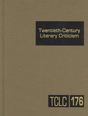 Twentieth-Century Literary Criticism, Volume 176: Criticism of the Works of Novelists, Poets, Playwrights, Short Story Writers, and Other Creative Wri de Thomas J. Schoenberg