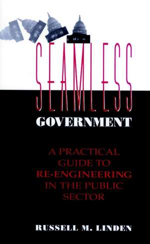 Seamless Government: A Practical Guide to Re–Engin Re–Engineering in the Public Sector de RM Linden