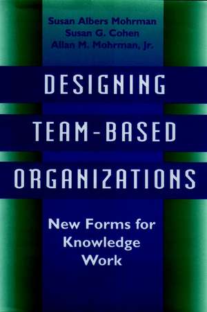 Designing Team Based Organizations: New forms for Knowledge Work de SA Mohrman