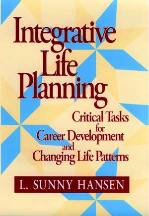 Integrative Life Planning: Critical Tasks for Career Development and Changing Life Patterns de L. Sunny Hansen