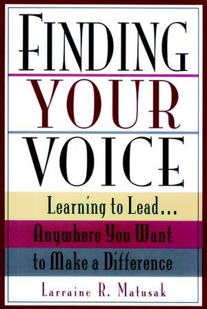 Finding Your Voice: Learning to Lead...Anywhere Yo You Want to Make a Difference de LR Matusak