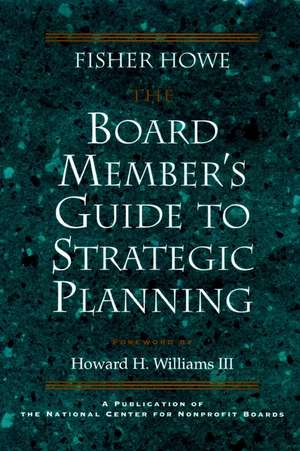 The Board Member′s Guide to Strategic Planning: A A Practical Approach to Strengthening Nonprofit Organizations (National Center Nonprofit Boards) de F Howe