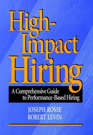 High Impact Hiring – A Comprehensive Guide to Performance–Based Hiring de JG Rosse