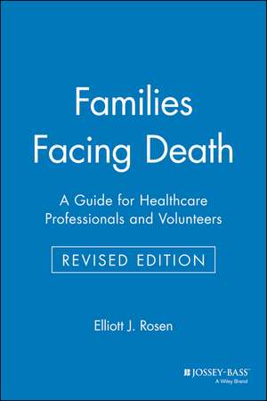 Families Facing Death: A Guide for Healthcare Prof Professionals & Volunteers Rev de EJ Rosen