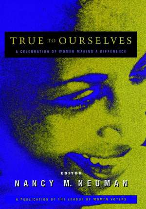 True to Ourselves – A Celebration of Women Making a Difference de NM Neuman