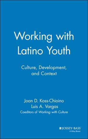 Working with Latino Youth: Culture, Development, a Context de JD Koss–Chioino