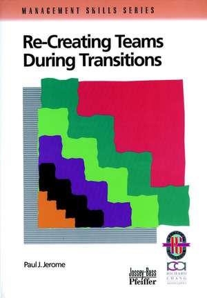 Recreating Teams During Transitions: A Practical Guide to Optimizing Team Performance During Changi ng Times, Second Edition (Mngmnt Skills Series) de PJ Jerome