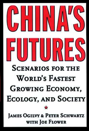 China′s Futures – Scenarios for the World′s Growing Economy, Ecology and Society de J Ogilvy