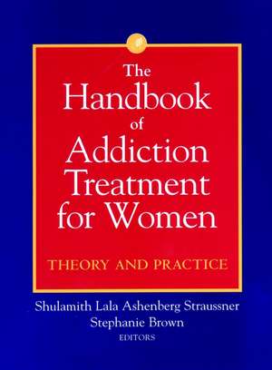 The Handbook of Addiction Treatment for Women – Theory & Practice de SLA Straussner