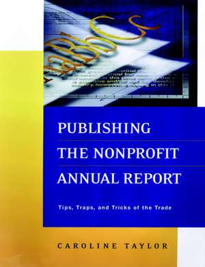 Publishing the Nonprofit Annual Report: Traps & Tricks of the Trade de C Taylor