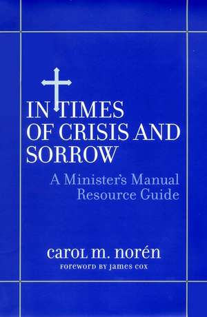 In Times of Crisis & Sorrow – A Minister′s Manual Resource Guide de CM Noren