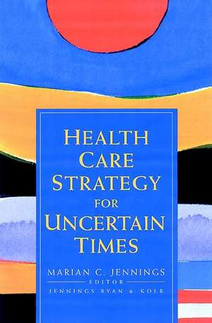 Health Care Strategy for Uncertain Times de MC Jennings