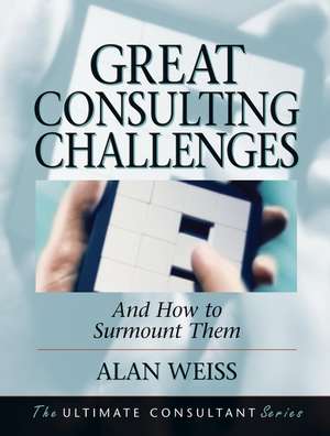 Great Consulting Challenges & How to Surmount Them de A. Weiss