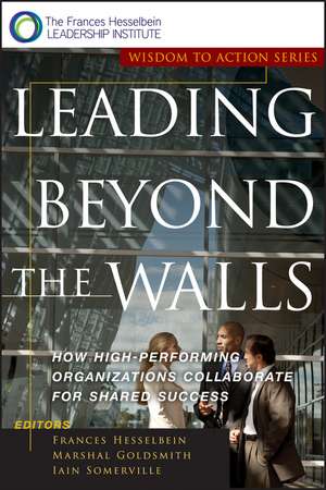 Leading Beyond the Walls – How High–Performing Organizations Collaborate for Shared Success de F Hesselbein