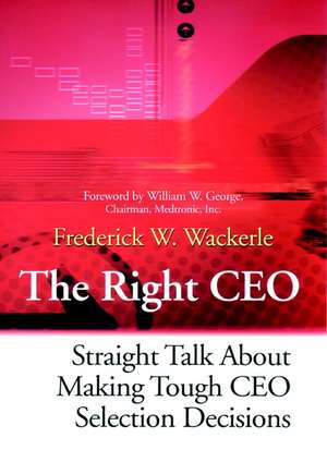 The Right CEO – Straight Talk About Making Tough CEO Selection Decisions de FW Wackerle