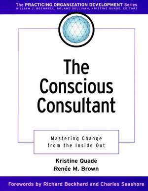 The Conscious Consultant: Mastering Change from the Inside Out de Kristine Quade