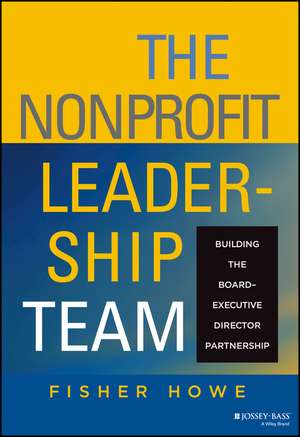 The Nonprofit Leadership Team – Building the Board–Executive Director Partnership de F Howe