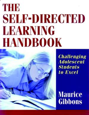 The Self–Directed Learning Handbook: Challenging A Adolescent Students to Excel de M Gibbons