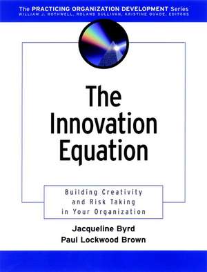 The Innovation Equation: Building Creativity and Risk Taking in Your Organization de J Byrd