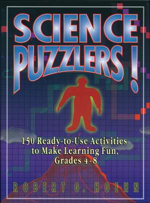 Science Puzzlers Ready–to–Use 150 Activities to Make Learning Fun Grades 4–8 de RG Hoehn