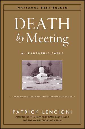 Death by Meeting – A Leadership Fable About Solving the Most Painful Problem in Business de PM Lencioni