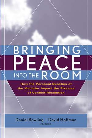 Bringing Peace Into the Room – How the Personal Qualities of the Mediator Impact the Process of Conflict Resolution de D Bowling