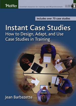 Instant Case Studies – How to Design, Adapt and Use Case Studies in Training de J Barbazette