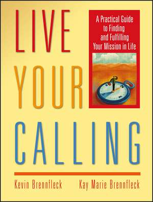 Live Your Calling – A Practical Guide to Finding and Fulfilling Your Mission in Life de K Brennfleck