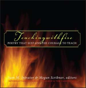 Teaching with Fire – Poetry that Sustains the Courage to Teach de SM Intrator