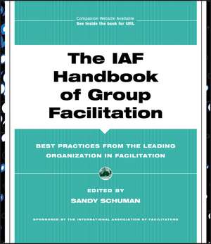 The IAF Handbook of Group Facilitation – Best Practices from the Leading Organization in Facilitation de SP Schuman