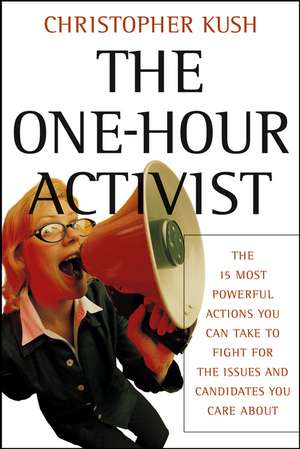 The One–Hour Activist – The 15 Most Powerful Actions You Can Take to Fight for the Issues and Candidates You Care About de C Kush