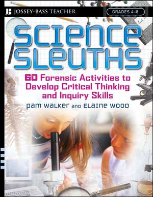 Science Sleuths – 60 Forensic Activities to Develop Critical Thinking and Inquiry Skills Grades 4–8 de P Walker