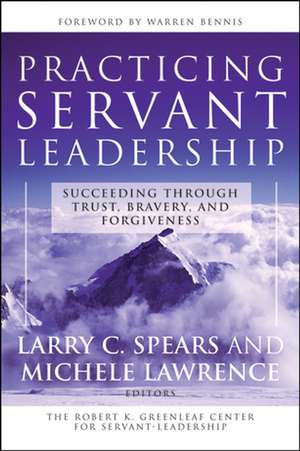 Practicing Servant–Leadership – Succeeding Through Trust, Bravery and Forgiveness de LC Spears